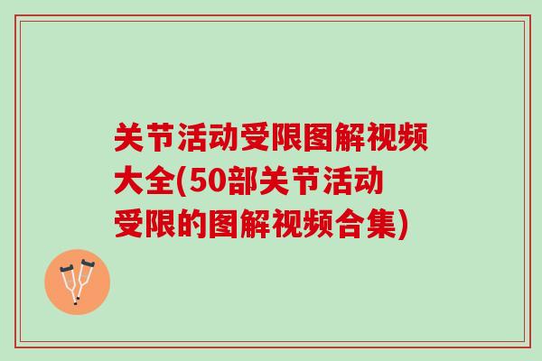 关节活动受限图解视频大全(50部关节活动受限的图解视频合集)