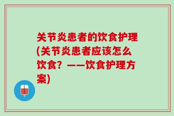 关节炎患者的饮食护理(关节炎患者应该怎么饮食？——饮食护理方案)