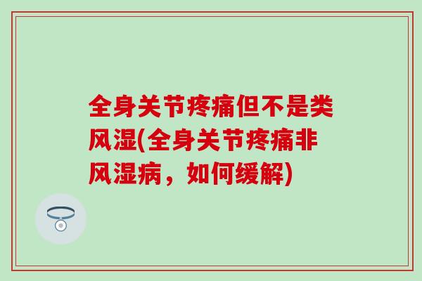 全身关节疼痛但不是类风湿(全身关节疼痛非风湿病，如何缓解)