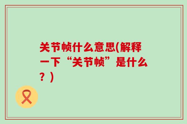 关节帧什么意思(解释一下“关节帧”是什么？)