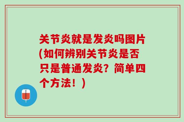 关节炎就是发炎吗图片(如何辨别关节炎是否只是普通发炎？简单四个方法！)