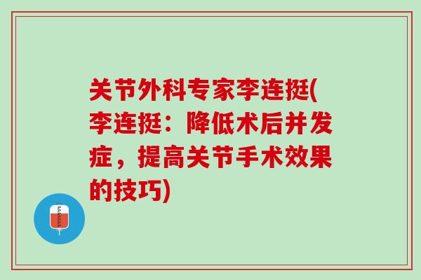 关节外科专家李连挺(李连挺：降低术后并发症，提高关节手术效果的技巧)