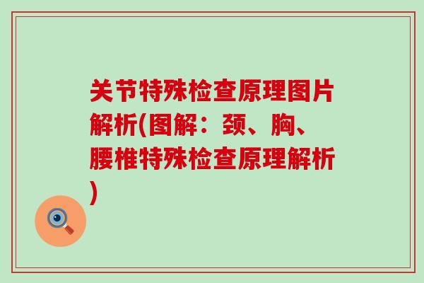 关节特殊检查原理图片解析(图解:颈、胸、腰椎特殊检查原理解析) 关节特殊检查原理图片解析(图解:颈、胸、腰椎特殊检查原理解析)