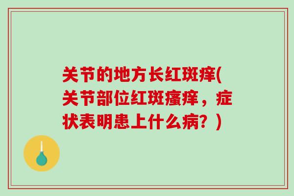 关节的地方长红斑痒(关节部位红斑瘙痒，症状表明患上什么病？)