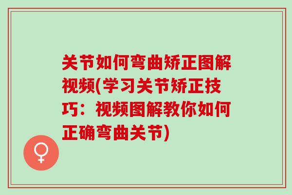 关节如何弯曲矫正图解视频(学习关节矫正技巧：视频图解教你如何正确弯曲关节)