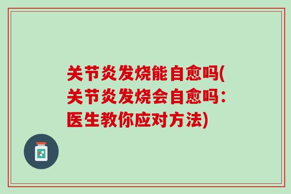 关节炎发烧能自愈吗(关节炎发烧会自愈吗：医生教你应对方法)