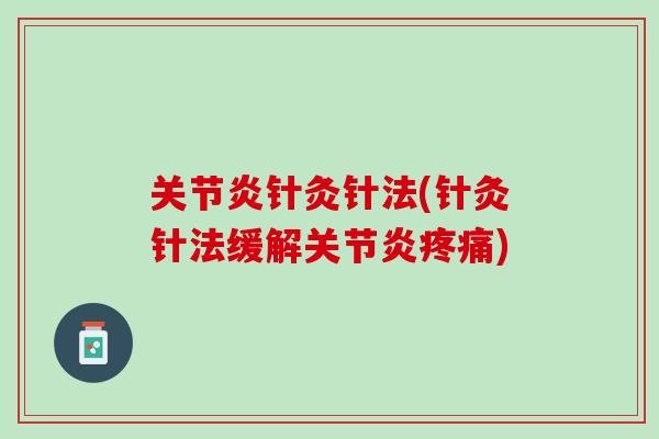 关节炎针灸针法(针灸针法缓解关节炎疼痛)