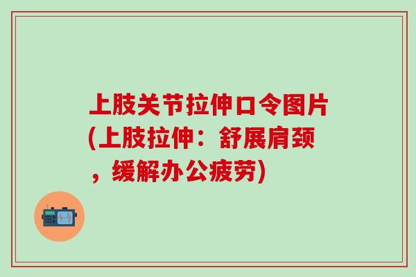 上肢关节拉伸口令图片(上肢拉伸：舒展肩颈，缓解办公疲劳)