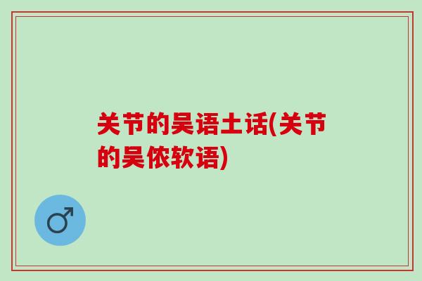 关节的吴语土话(关节的吴侬软语)