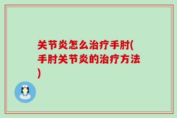 关节炎怎么治疗手肘(手肘关节炎的治疗方法)