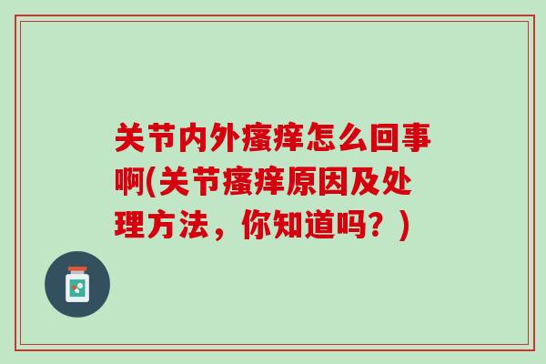 关节内外瘙痒怎么回事啊(关节瘙痒原因及处理方法，你知道吗？)