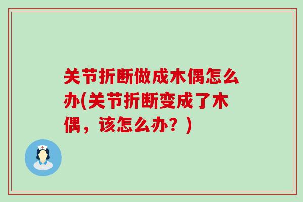 关节折断做成木偶怎么办(关节折断变成了木偶，该怎么办？)