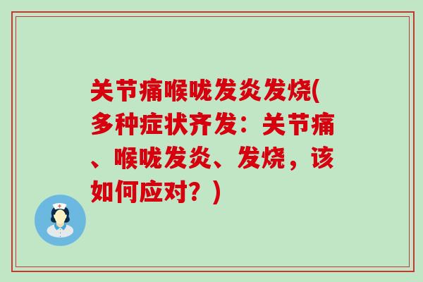 关节痛喉咙发炎发烧(多种症状齐发：关节痛、喉咙发炎、发烧，该如何应对？)