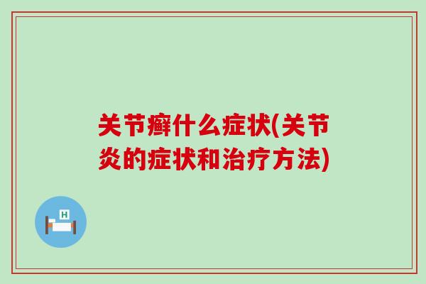 关节癣什么症状(关节炎的症状和治疗方法)
