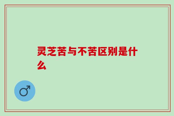 灵芝苦与不苦区别是什么
