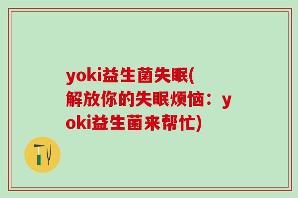 yoki益生菌失眠(解放你的失眠烦恼：yoki益生菌来帮忙)