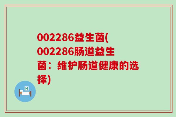 002286益生菌(002286肠道益生菌：维护肠道健康的选择)