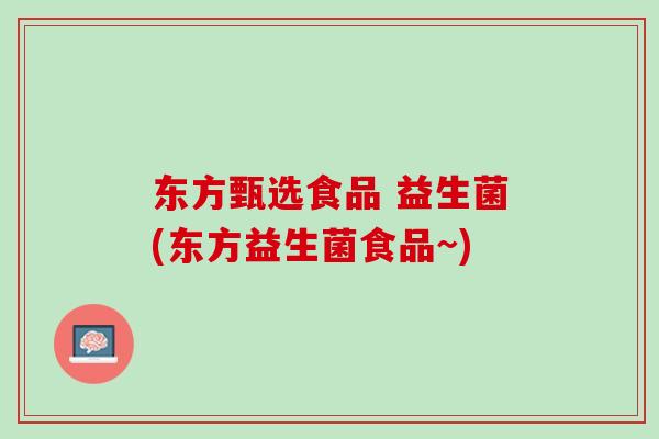 东方甄选食品 益生菌(东方益生菌食品~)