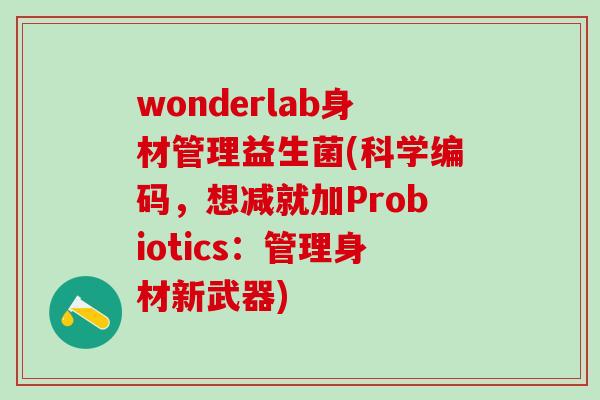 wonderlab身材管理益生菌(科学编码，想减就加Probiotics：管理身材新武器)