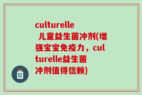 culturelle 儿童益生菌冲剂(增强宝宝免疫力，culturelle益生菌冲剂值得信赖)
