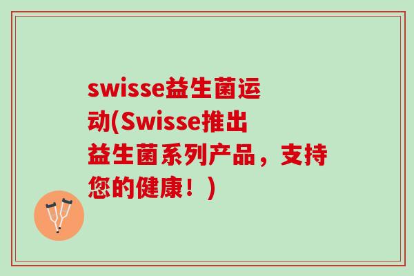 swisse益生菌运动(Swisse推出益生菌系列产品，支持您的健康！)