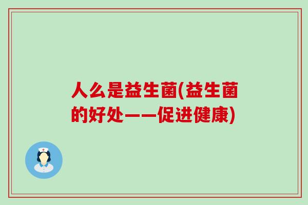 人么是益生菌(益生菌的好处——促进健康)