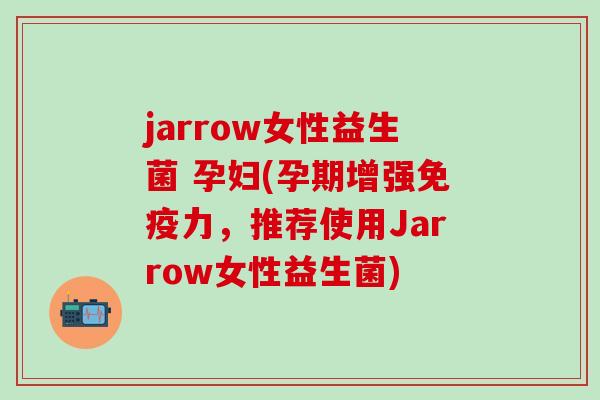 jarrow女性益生菌 孕妇(孕期增强免疫力，推荐使用Jarrow女性益生菌)