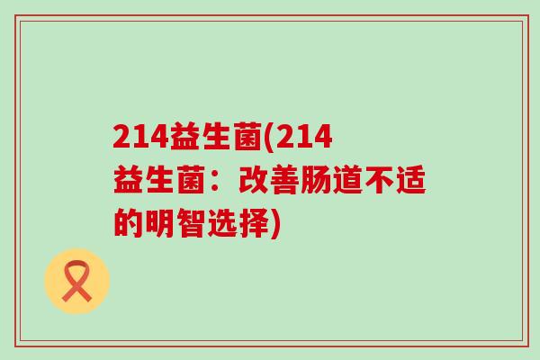 214益生菌(214益生菌：改善肠道不适的明智选择)