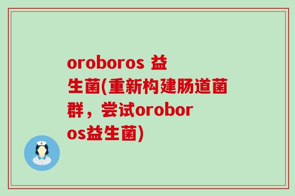 oroboros 益生菌(重新构建肠道菌群，尝试oroboros益生菌)