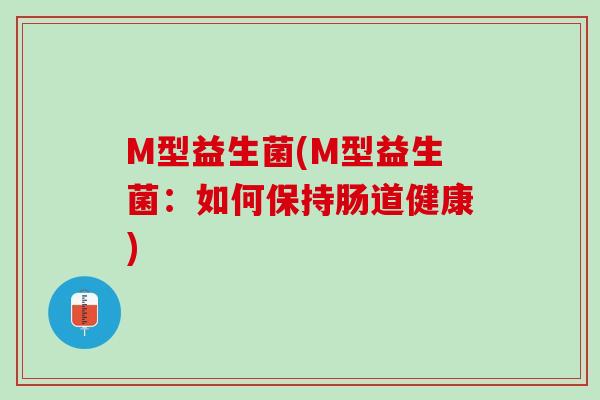 M型益生菌(M型益生菌：如何保持肠道健康)
