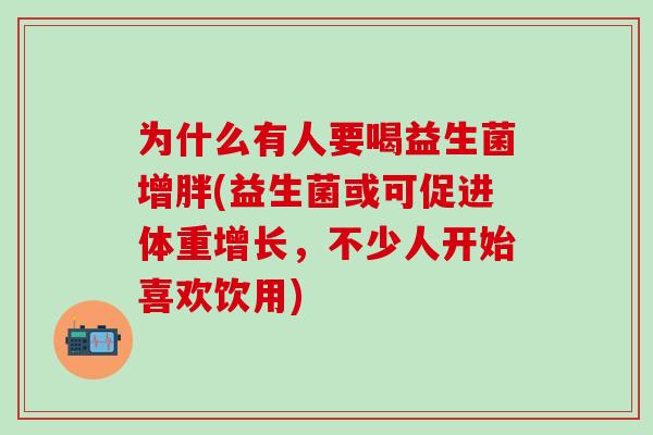 为什么有人要喝益生菌增胖(益生菌或可促进体重增长，不少人开始喜欢饮用)