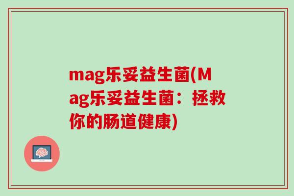 mag乐妥益生菌(Mag乐妥益生菌：拯救你的肠道健康)