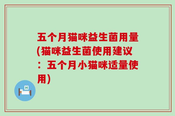 五个月猫咪益生菌用量(猫咪益生菌使用建议：五个月小猫咪适量使用)