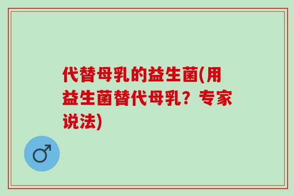 代替母乳的益生菌(用益生菌替代母乳？专家说法)