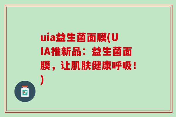 uia益生菌面膜(UIA推新品：益生菌面膜，让肌肤健康呼吸！)