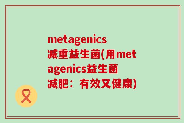 metagenics减重益生菌(用metagenics益生菌减肥：有效又健康)