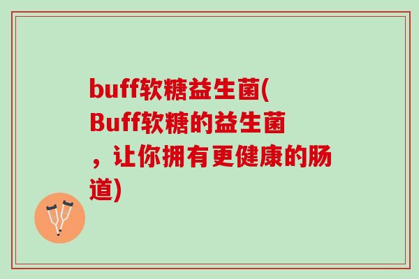 buff软糖益生菌(Buff软糖的益生菌，让你拥有更健康的肠道)