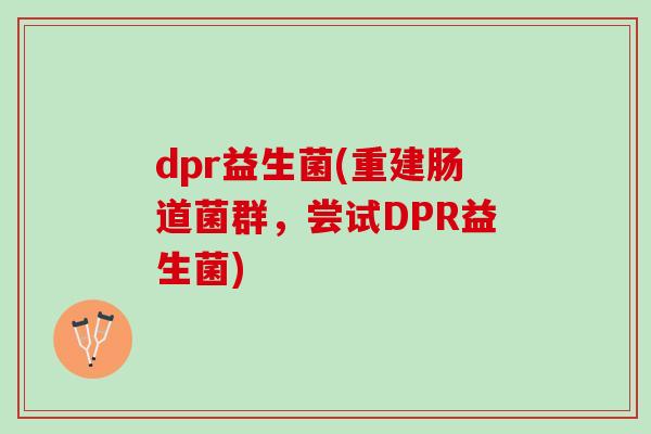 dpr益生菌(重建肠道菌群，尝试DPR益生菌)
