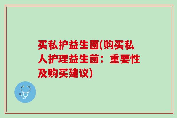 买私护益生菌(购买私人护理益生菌：重要性及购买建议)