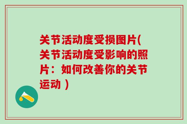 关节活动度受损图片(关节活动度受影响的照片：如何改善你的关节运动 )