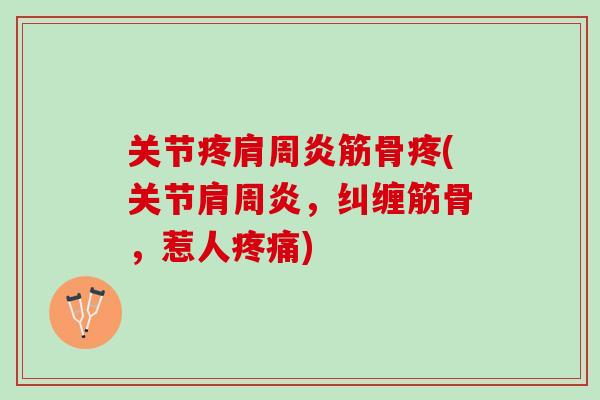 关节疼肩周炎筋骨疼(关节肩周炎，纠缠筋骨，惹人疼痛)