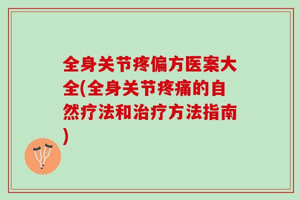 全身关节疼偏方医案大全(全身关节疼痛的自然疗法和治疗方法指南)