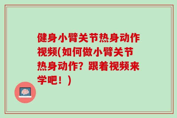 健身小臂关节热身动作视频(如何做小臂关节热身动作？跟着视频来学吧！)