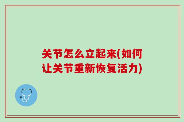 关节怎么立起来(如何让关节重新恢复活力)
