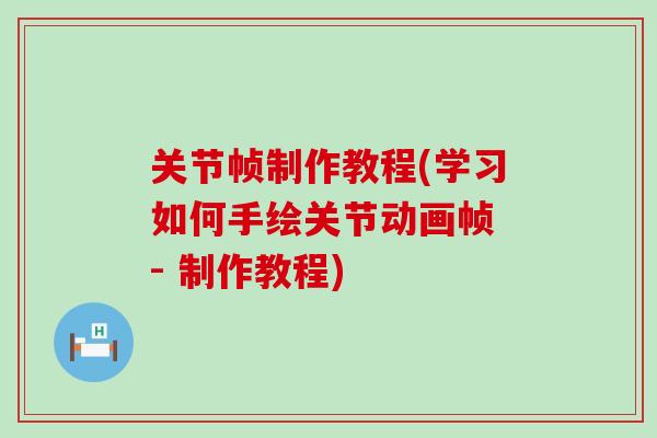 关节帧制作教程(学习如何手绘关节动画帧 - 制作教程)