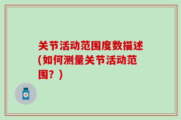 关节活动范围度数描述(如何测量关节活动范围？)