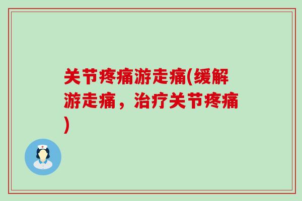 关节疼痛游走痛(缓解游走痛，治疗关节疼痛)