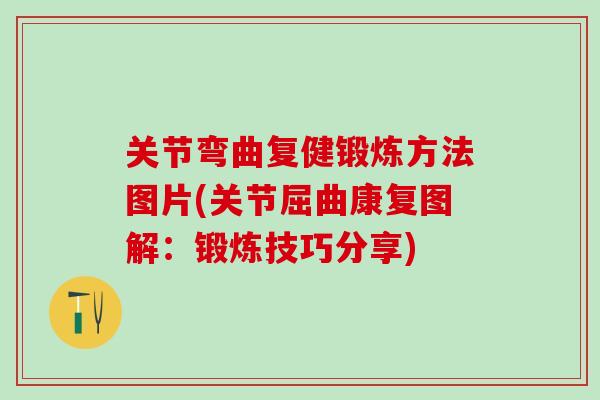 关节弯曲复健锻炼方法图片(关节屈曲康复图解：锻炼技巧分享)
