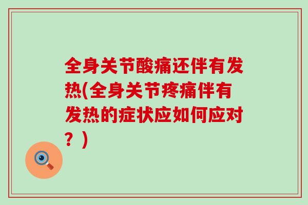 全身关节酸痛还伴有发热(全身关节疼痛伴有发热的症状应如何应对？)