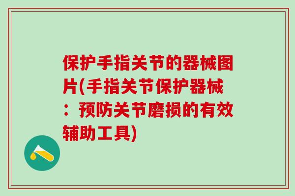 保护手指关节的器械图片(手指关节保护器械：预防关节磨损的有效辅助工具)